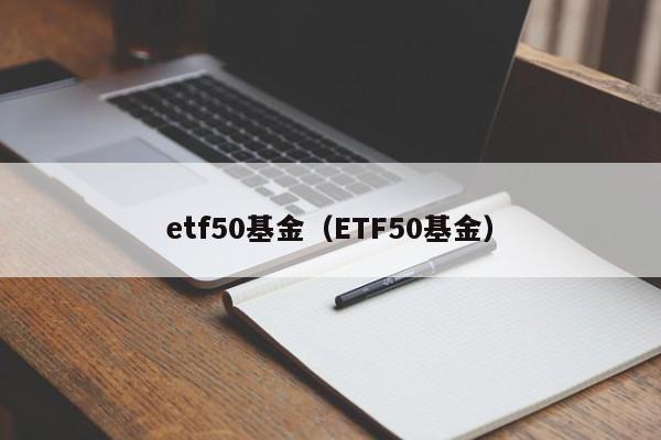 etf50基金（ETF50基金）,第1张