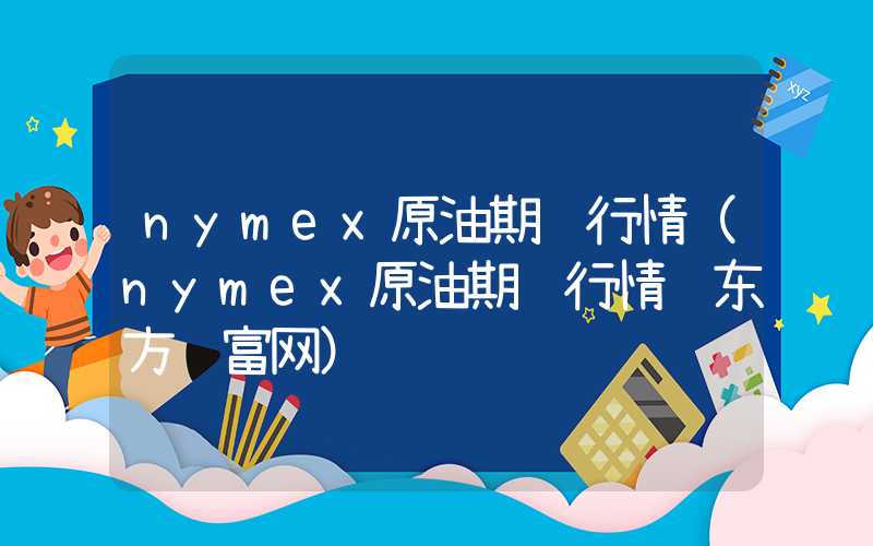 nymex原油期货行情（nymex原油期货行情 东方财富网）
